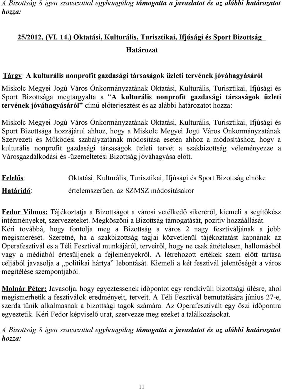 Oktatási, Kulturális, Turisztikai, Ifjúsági és Sport Bizottsága megtárgyalta a A kulturális nonprofit gazdasági társaságok üzleti tervének jóváhagyásáról című előterjesztést és az alábbi határozatot