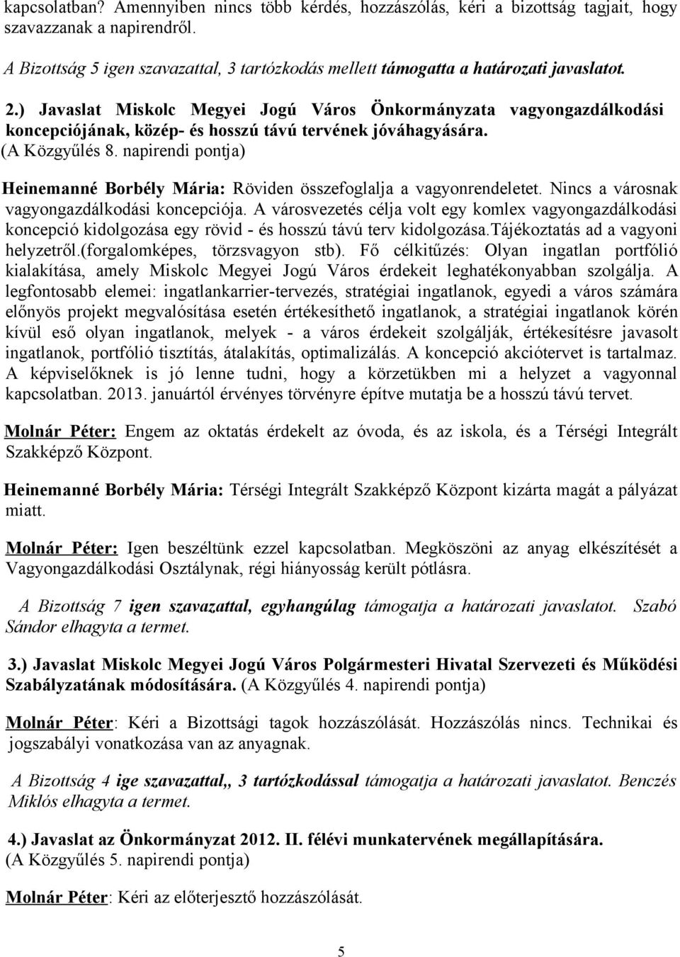 ) Javaslat Miskolc Megyei Jogú Város Önkormányzata vagyongazdálkodási koncepciójának, közép- és hosszú távú tervének jóváhagyására. (A Közgyűlés 8.