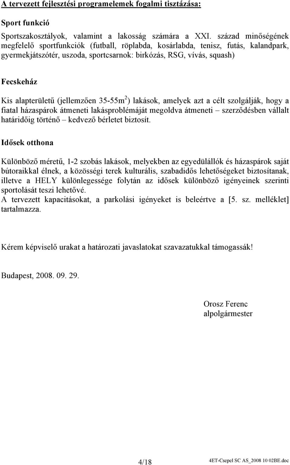 (jellemzően 35-55m 2 ) lakások, amelyek azt a célt szolgálják, hogy a fiatal házaspárok átmeneti lakásproblémáját megoldva átmeneti szerződésben vállalt határidőig történő kedvező bérletet biztosít.