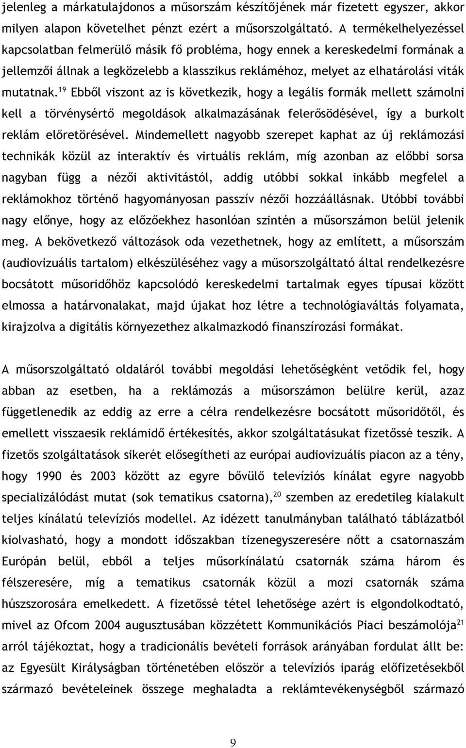 19 Ebből viszont az is következik, hogy a legális formák mellett számolni kell a törvénysértő megoldások alkalmazásának felerősödésével, így a burkolt reklám előretörésével.