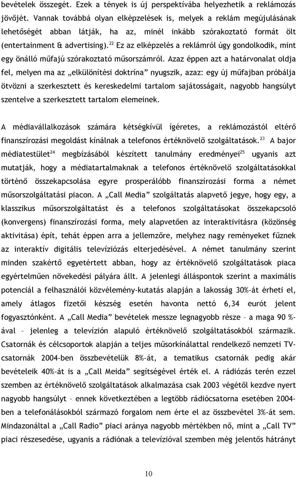 22 Ez az elképzelés a reklámról úgy gondolkodik, mint egy önálló műfajú szórakoztató műsorszámról.