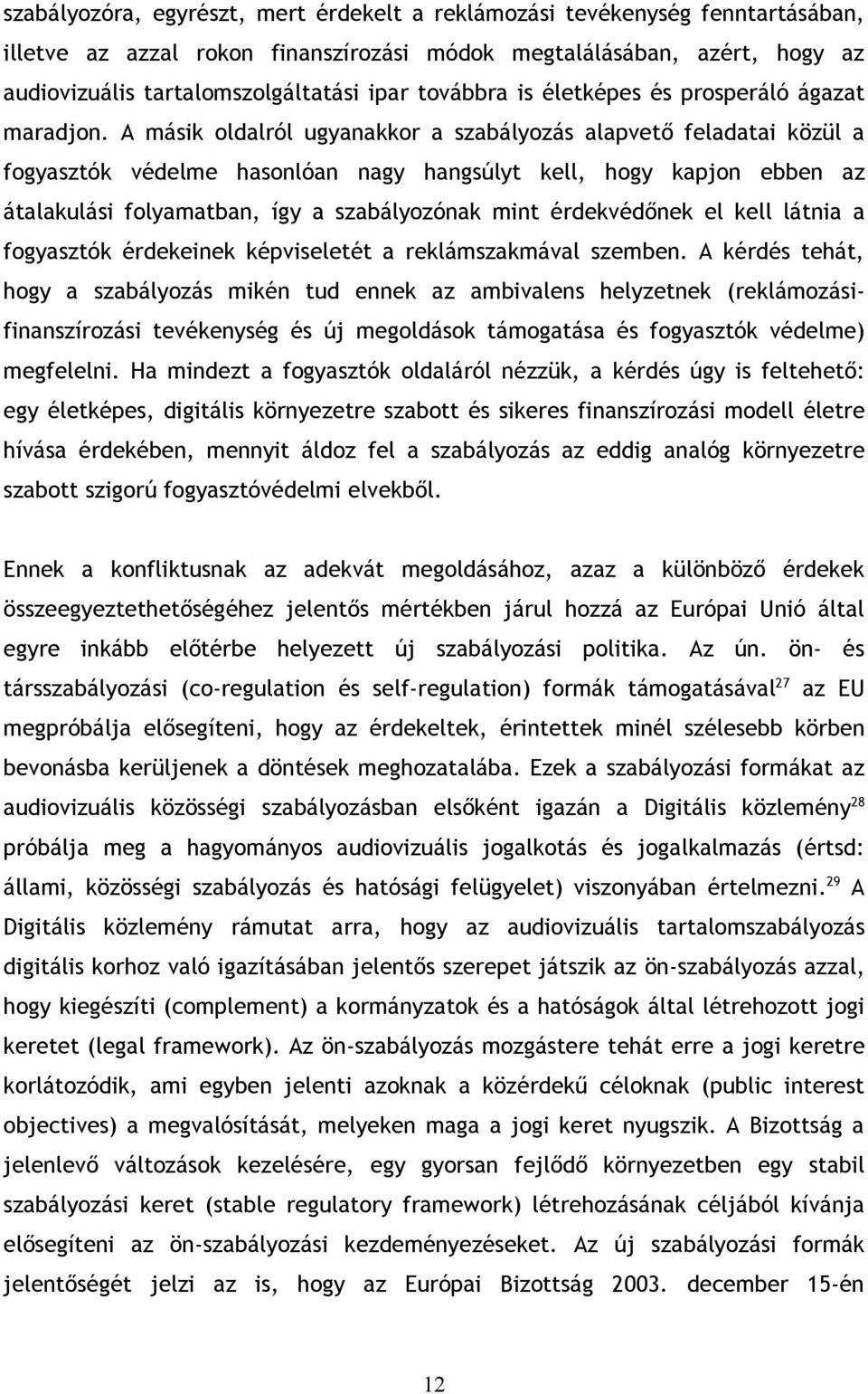 A másik oldalról ugyanakkor a szabályozás alapvető feladatai közül a fogyasztók védelme hasonlóan nagy hangsúlyt kell, hogy kapjon ebben az átalakulási folyamatban, így a szabályozónak mint