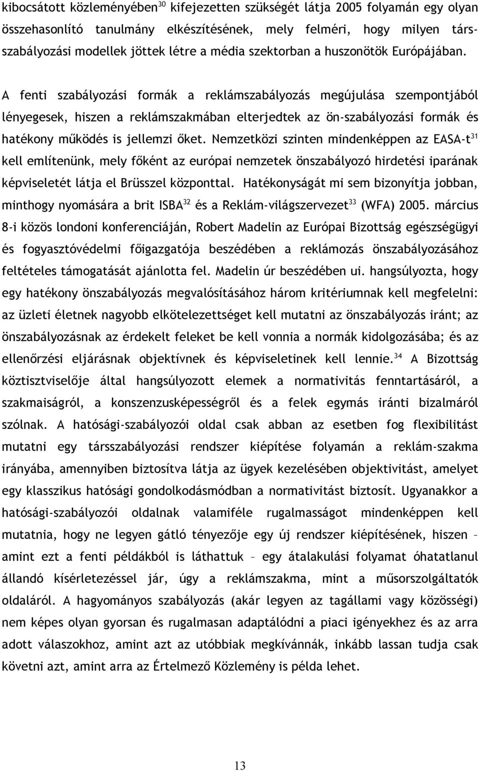 A fenti szabályozási formák a reklámszabályozás megújulása szempontjából lényegesek, hiszen a reklámszakmában elterjedtek az ön-szabályozási formák és hatékony működés is jellemzi őket.