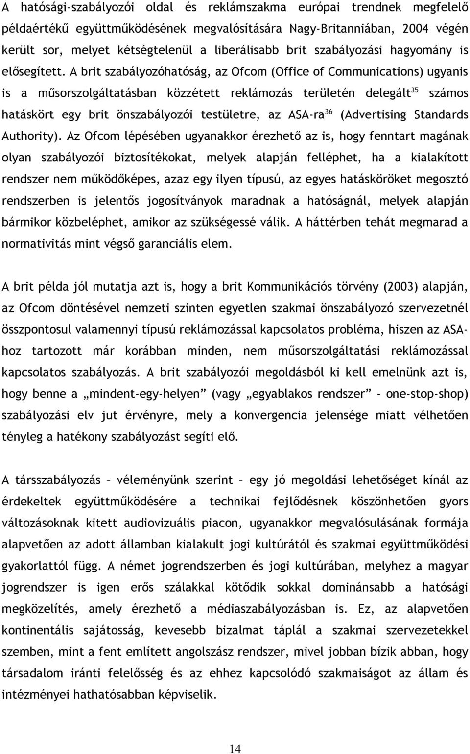 A brit szabályozóhatóság, az Ofcom (Office of Communications) ugyanis is a műsorszolgáltatásban közzétett reklámozás területén delegált 35 számos hatáskört egy brit önszabályozói testületre, az