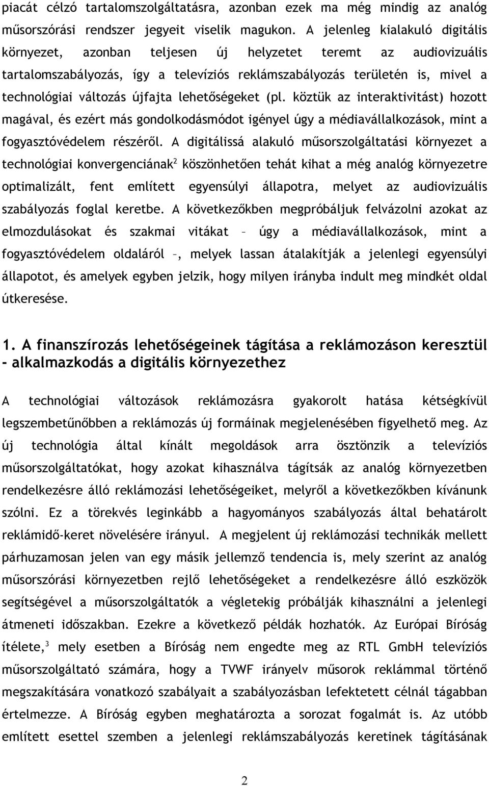 újfajta lehetőségeket (pl. köztük az interaktivitást) hozott magával, és ezért más gondolkodásmódot igényel úgy a médiavállalkozások, mint a fogyasztóvédelem részéről.