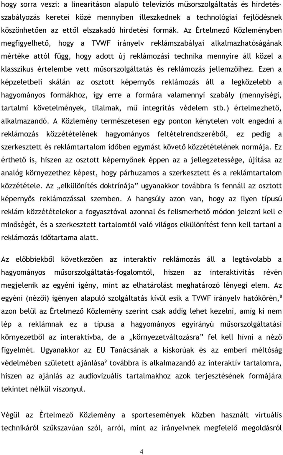 Az Értelmező Közleményben megfigyelhető, hogy a TVWF irányelv reklámszabályai alkalmazhatóságának mértéke attól függ, hogy adott új reklámozási technika mennyire áll közel a klasszikus értelembe vett