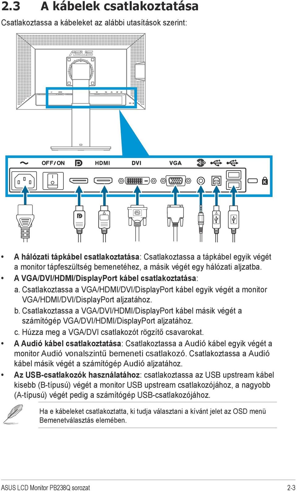 Csatlakoztassa a VGA/DVI/HDMI/DisplayPort kábel másik végét a számítógép VGA/DVI/HDMI/DisplayPort aljzatához. c. Húzza meg a VGA/DVI csatlakozót rögzítő csavarokat.