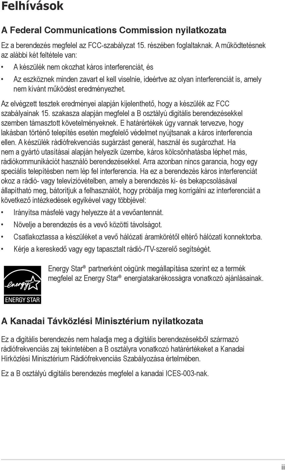 működést eredményezhet. Az elvégzett tesztek eredményei alapján kijelenthető, hogy a készülék az FCC szabályainak 15.