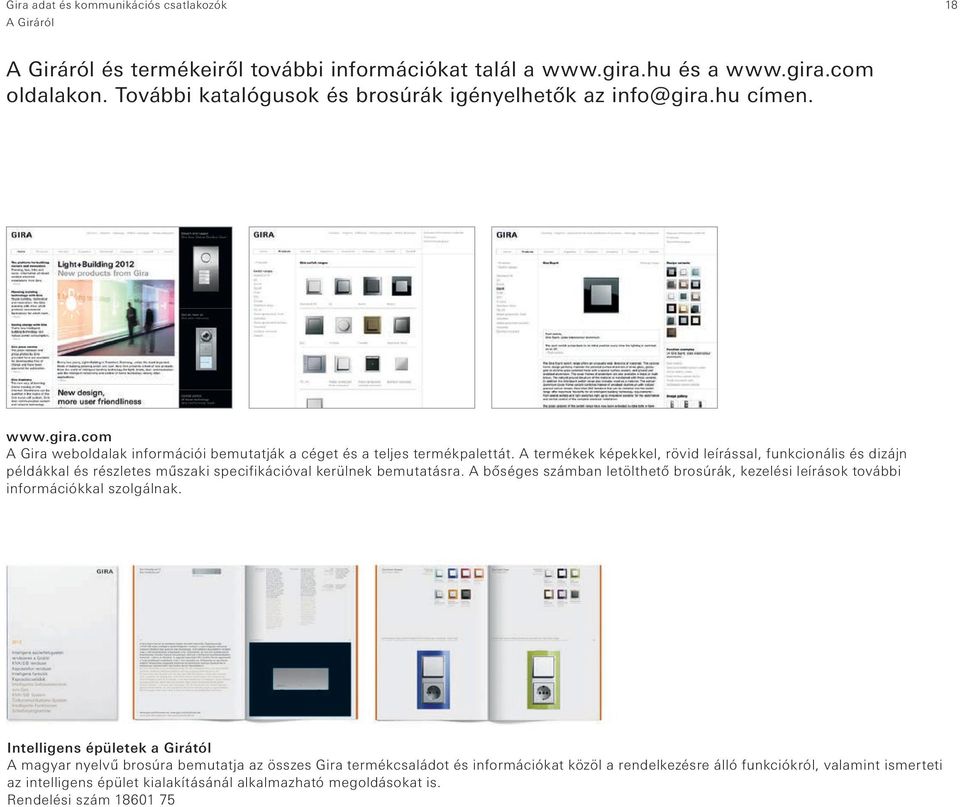 A bőséges számban letölthető brosúrák, kezelési leírások további információkkal szolgálnak.