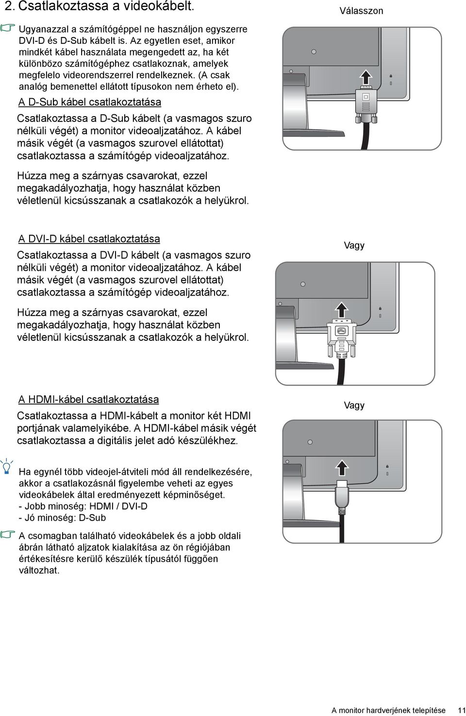 (A csak analóg bemenettel ellátott típusokon nem érheto el). A D-Sub kábel csatlakoztatása Csatlakoztassa a D-Sub kábelt (a vasmagos szuro nélküli végét) a monitor videoaljzatához.