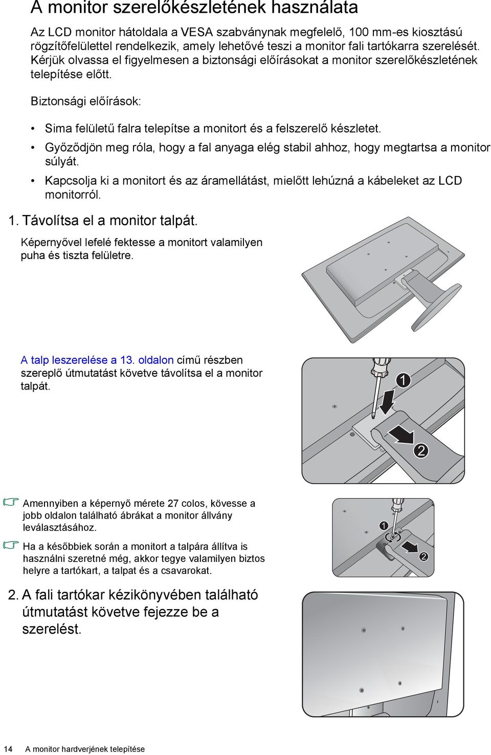 Biztonsági előírások: Sima felületű falra telepítse a monitort és a felszerelő készletet. Győződjön meg róla, hogy a fal anyaga elég stabil ahhoz, hogy megtartsa a monitor súlyát.