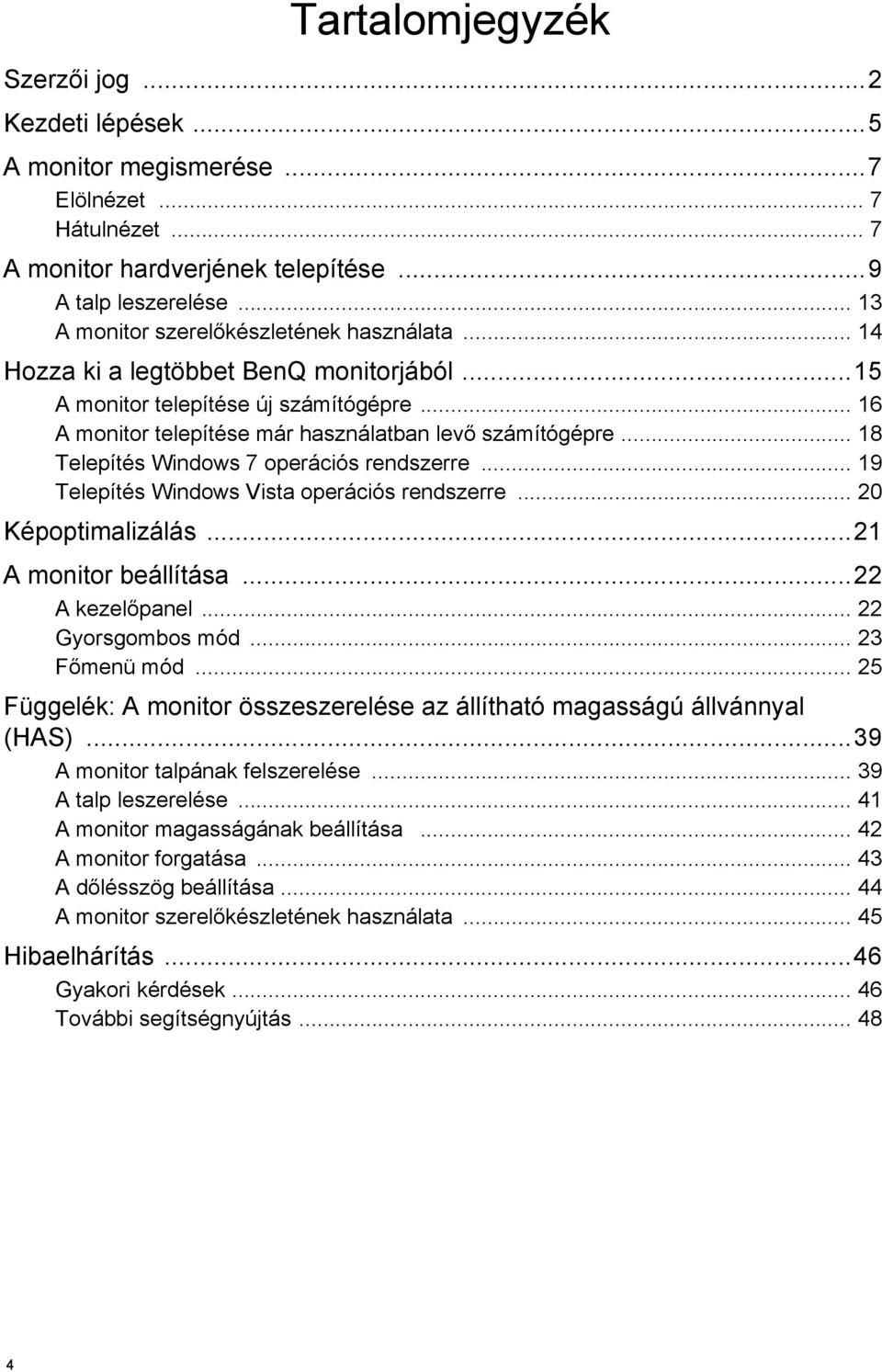 .. 18 Telepítés Windows 7 operációs rendszerre... 19 Telepítés Windows Vista operációs rendszerre... 20 Képoptimalizálás...21 A monitor beállítása...22 A kezelőpanel... 22 Gyorsgombos mód.