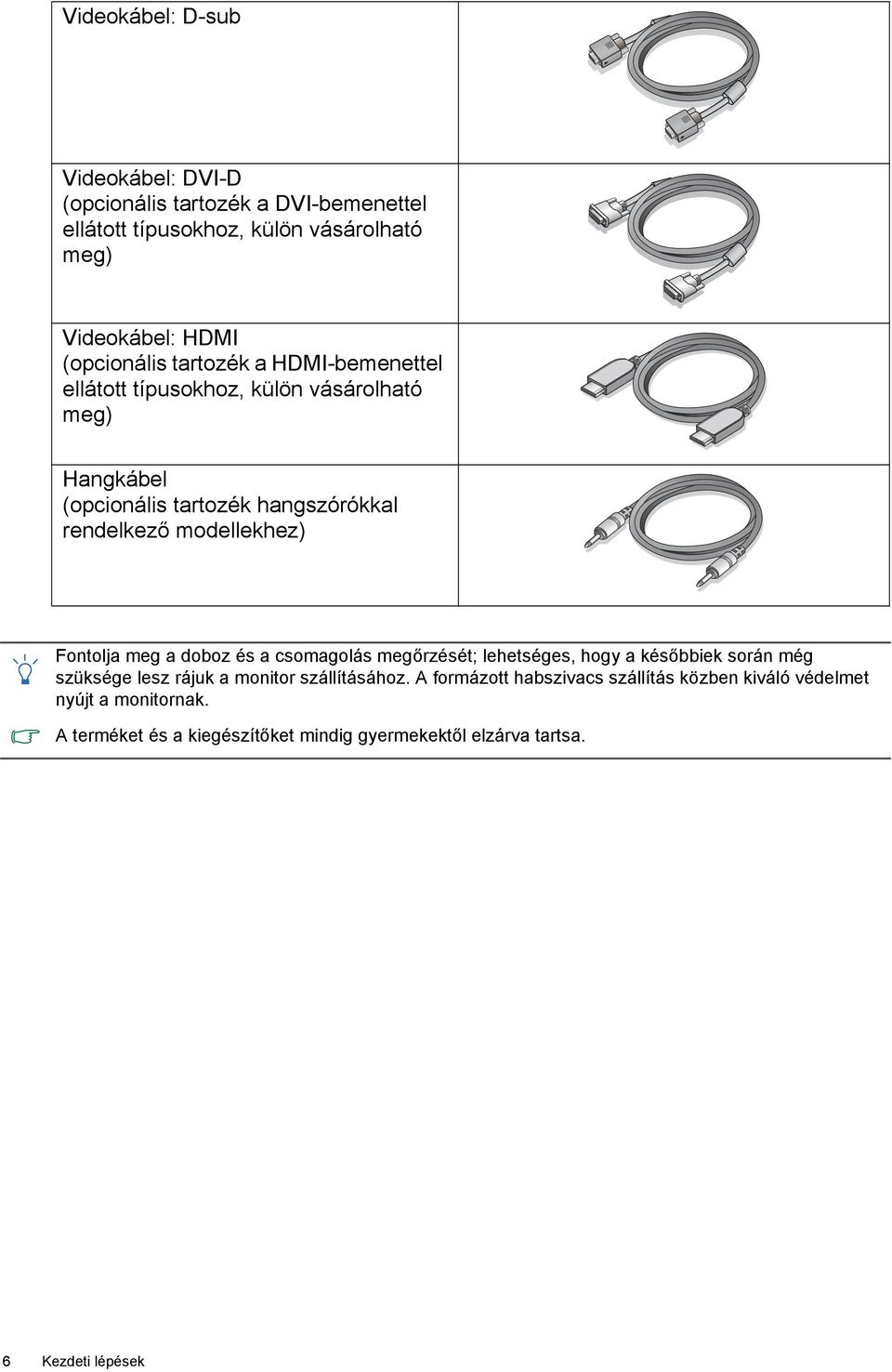 modellekhez) Fontolja meg a doboz és a csomagolás megőrzését; lehetséges, hogy a későbbiek során még szüksége lesz rájuk a monitor szállításához.