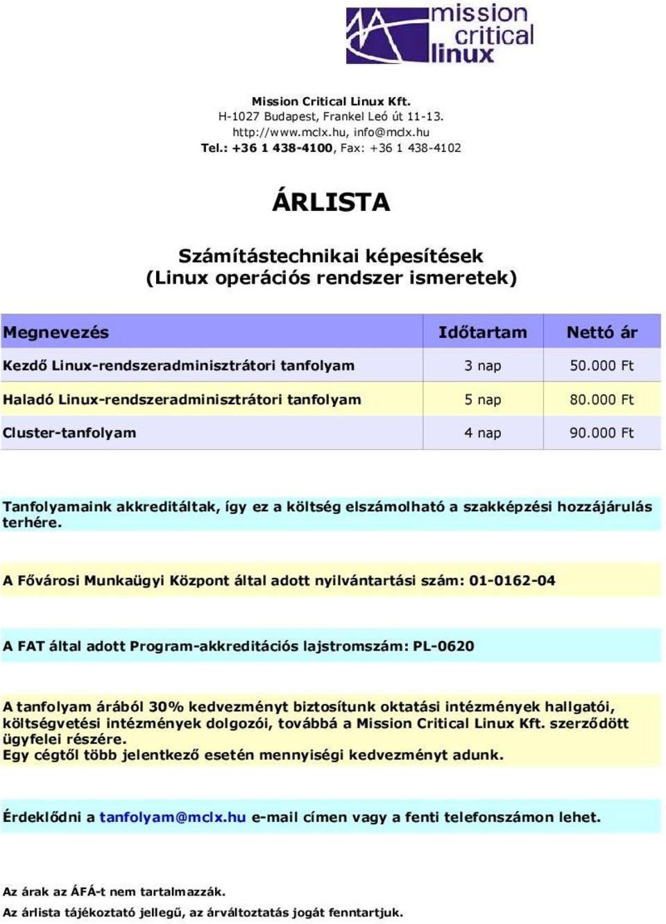 000 Ft Haladó Linux-rendszeradminisztrátori tanfolyam 5 nap 80.000 Ft Cluster-tanfolyam 4 nap 90.000 Ft Tanfolyamaink akkreditáltak, így ez a költség elszámolható a szakképzési hozzájárulás terhére.