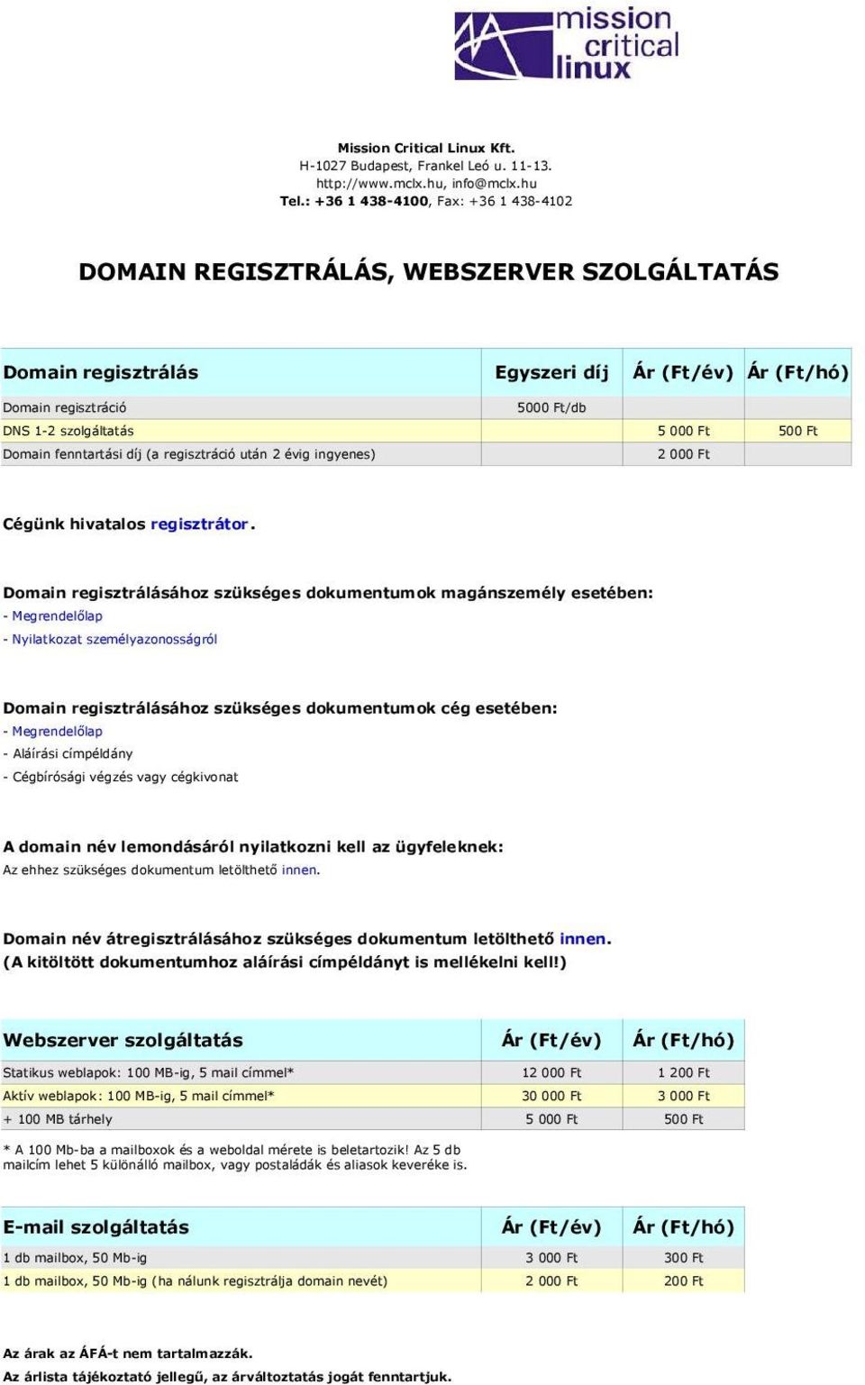 500 Ft Domain fenntartási díj (a regisztráció után 2 évig ingyenes) 2 000 Ft Cégünk hivatalos regisztrátor.