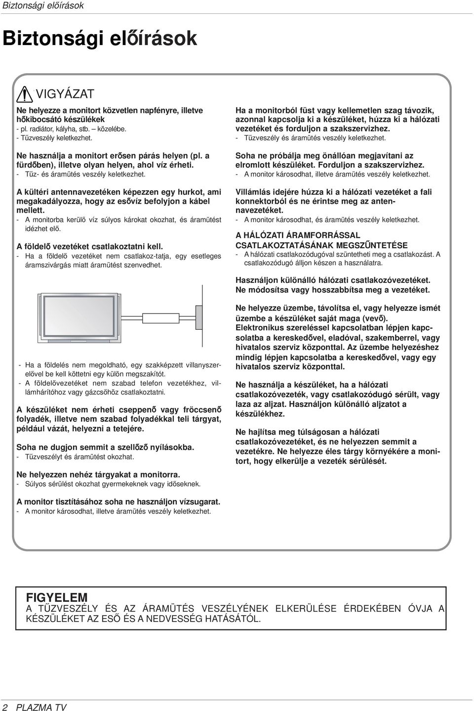 A kültéri antennavezetéken képezzen egy hurkot, ami megakadályozza, hogy az es víz befolyjon a kábel mellett. - A monitorba kerül víz súlyos károkat okozhat, és áramütést idézhet el.