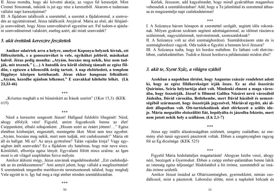 Mária az első, aki felajánlja szenvedését, hogy Jézus szenvedésével egyesítse azt. Fel tudom-e ajánlani szenvedéseimet valakiért, esetleg azért, aki miatt szenvedek? 5.