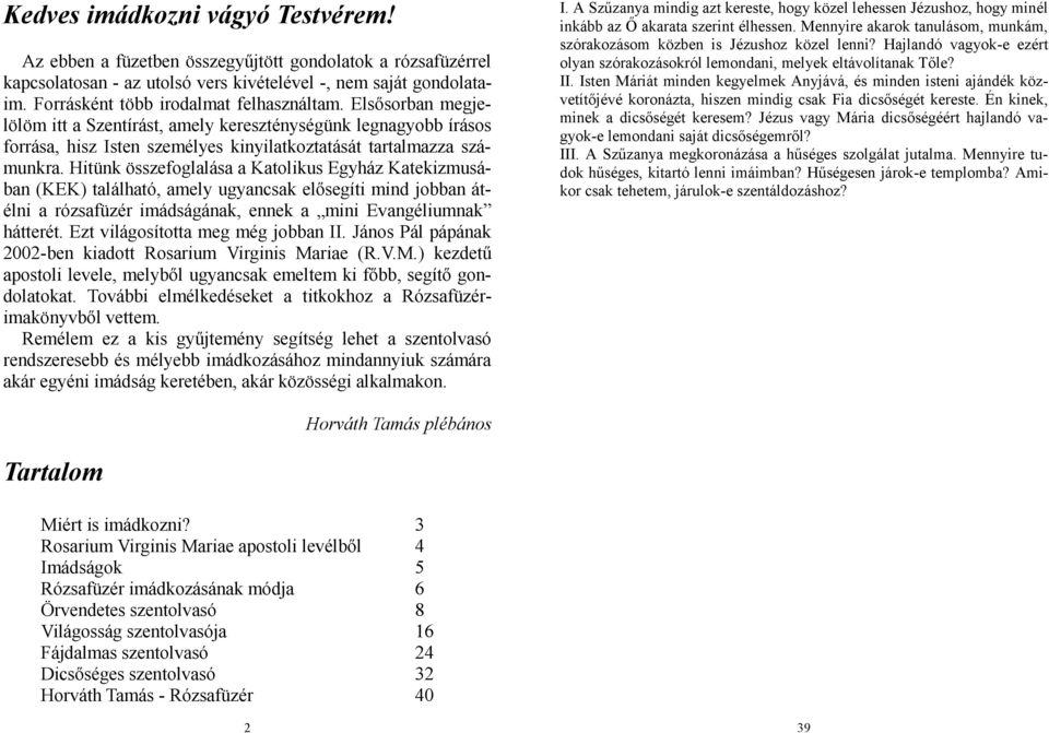 Hitünk összefoglalása a Katolikus Egyház Katekizmusában (KEK) található, amely ugyancsak elősegíti mind jobban átélni a rózsafüzér imádságának, ennek a mini Evangéliumnak hátterét.