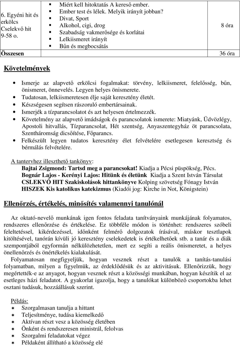 felelősség, bűn, önismeret, önnevelés. Legyen helyes önismerete. Tudatosan, lelkiismeretesen élje saját keresztény életét. Készségesen segítsen rászoruló embertársainak.