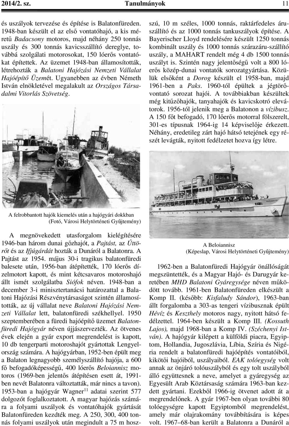 építettek. Az üzemet 1948-ban államosították, létrehozták a Balatoni Hajózási Nemzeti Vállalat Hajóépítő Üzemét.