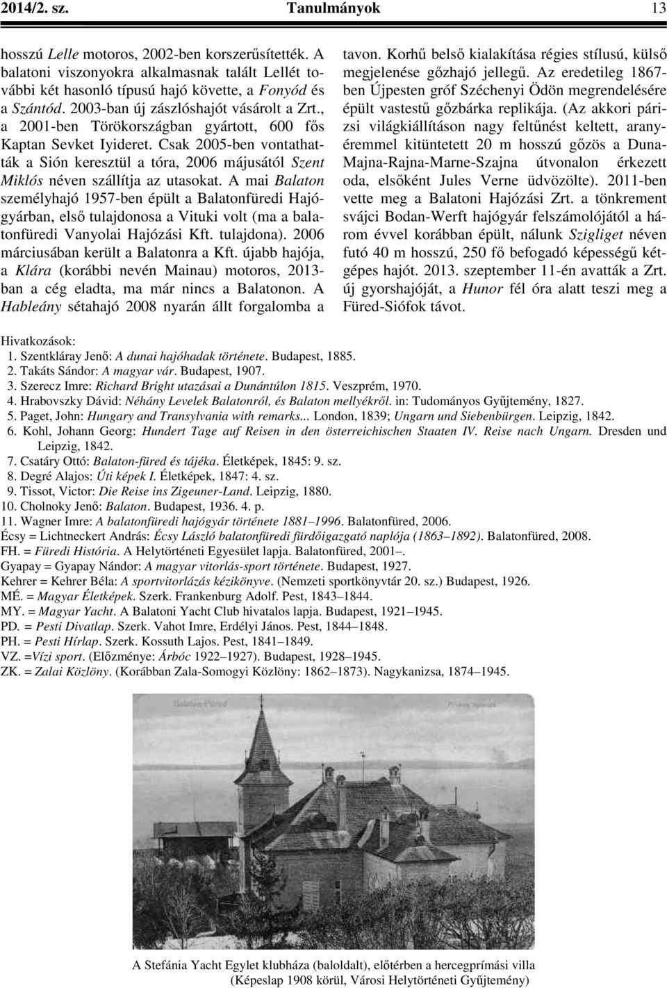 Csak 2005-ben vontathatták a Sión keresztül a tóra, 2006 májusától Szent Miklós néven szállítja az utasokat.