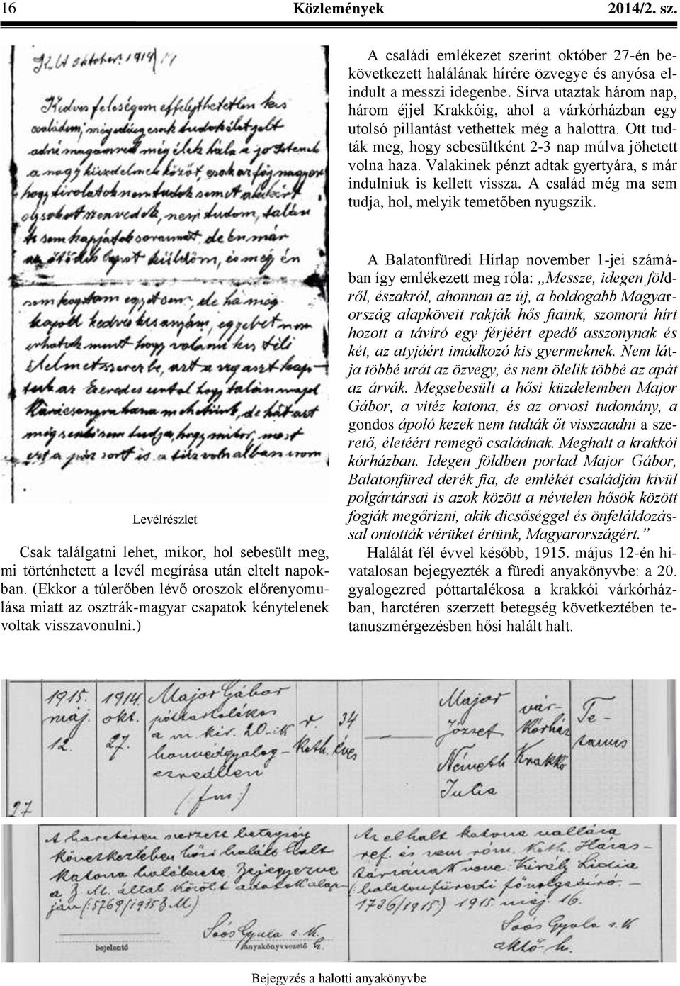 Valakinek pénzt adtak gyertyára, s már indulniuk is kellett vissza. A család még ma sem tudja, hol, melyik temetőben nyugszik.