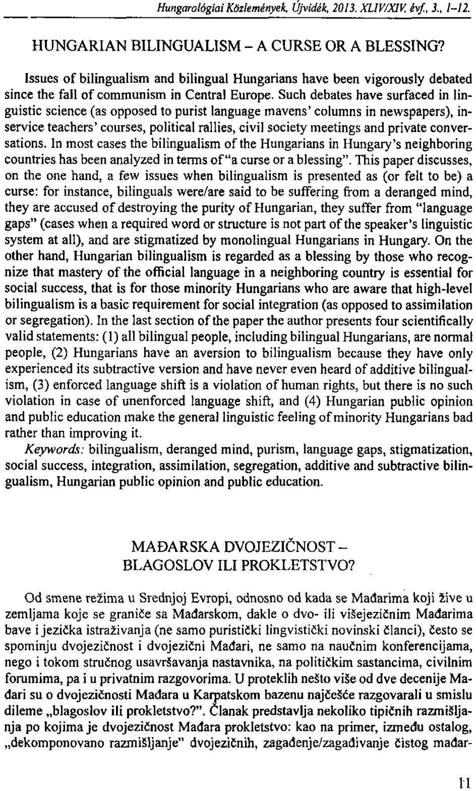 Such debates have surfaced in linguistic science (as opposed to purist language m avens columns in newspapers), inservice teachers courses, political rallies, civil society m eetings and priváté