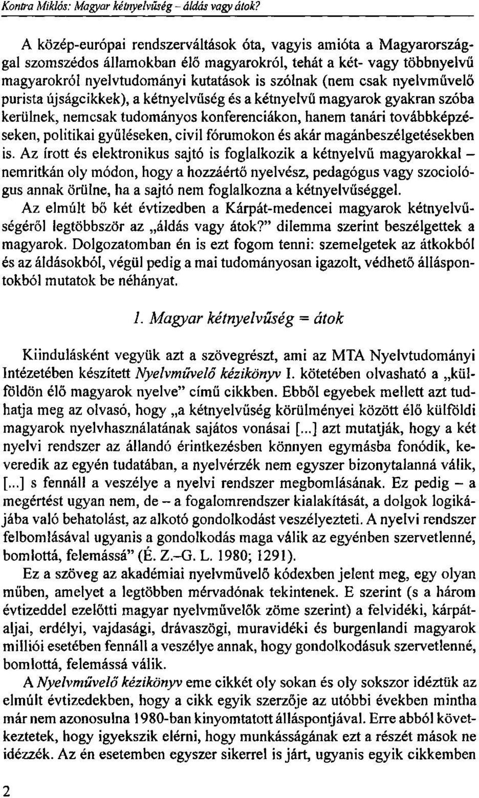 nyelvművelő purista újságcikkek), a kétnyelvűség és a kétnyelvű magyarok gyakran szóba kerülnek, nemcsak tudományos konferenciákon, hanem tanári továbbképzéseken, politikai gyűléseken, civil