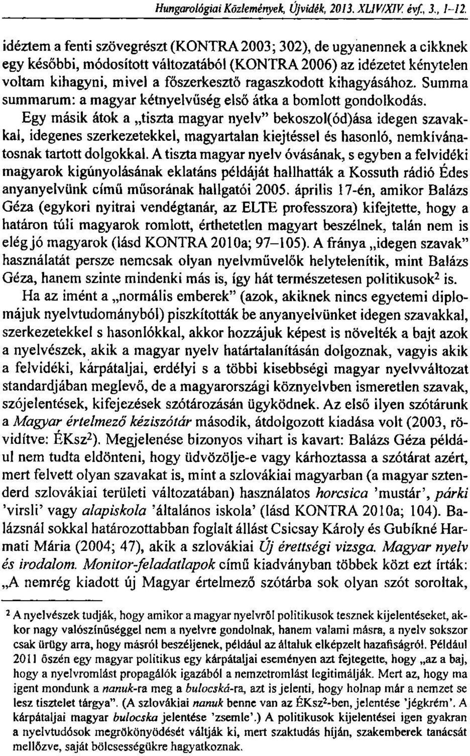 kihagyásához. Summa summarum: a magyar kétnyelvűség első átka a bomlott gondolkodás.