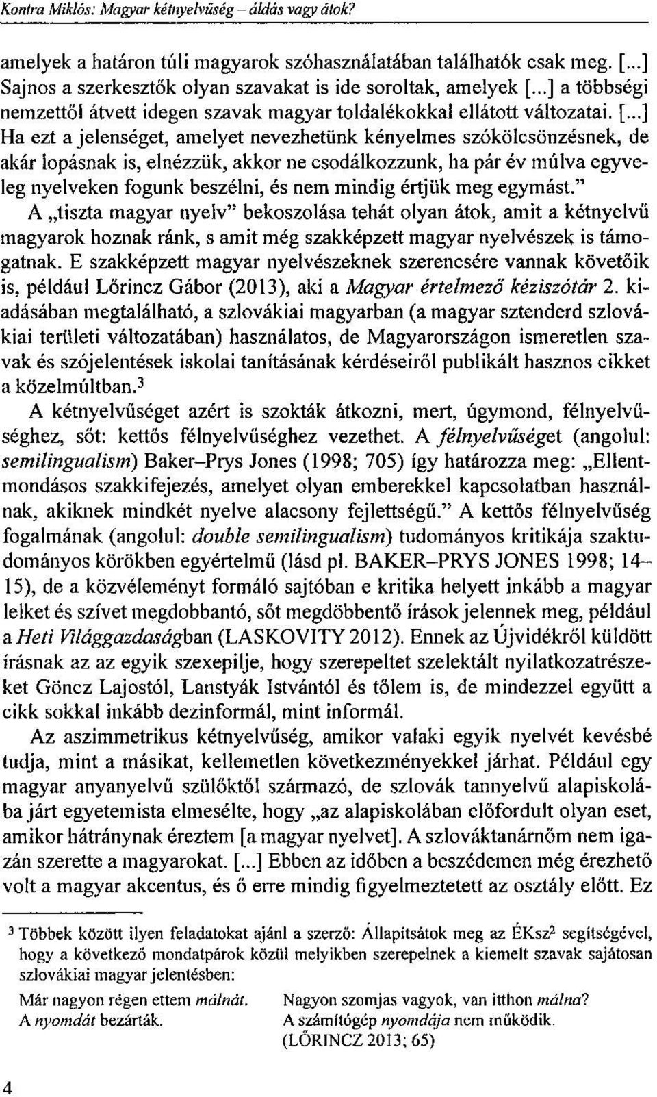 ..] Ha ezt a jelenséget, amelyet nevezhetünk kényelmes szókölcsönzésnek, de akár lopásnak is, elnézzük, akkor ne csodálkozzunk, ha pár év múlva egyveleg nyelveken fogunk beszélni, és nem mindig