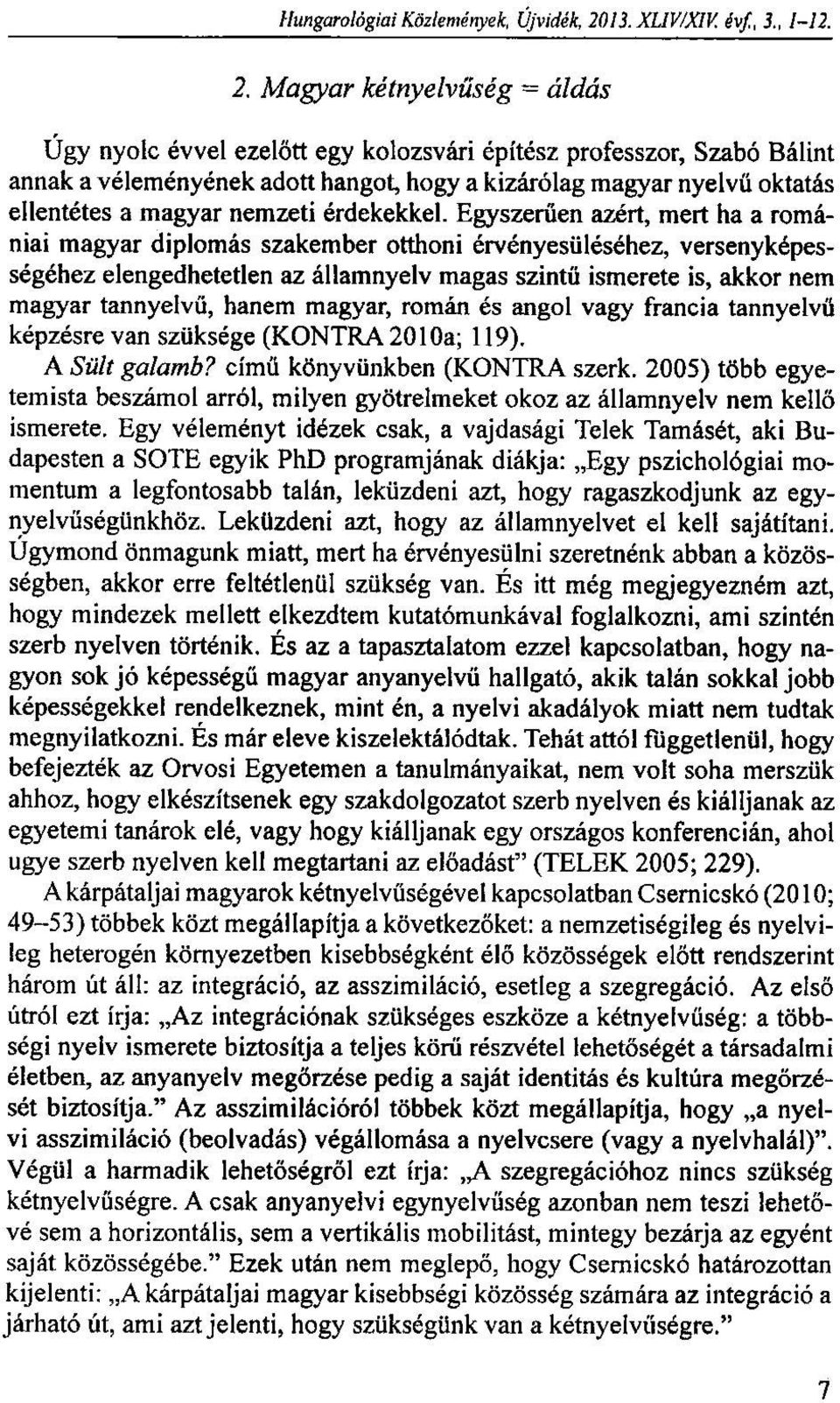 M agyar kétnyelvűség = áldás Úgy nyolc évvel ezelőtt egy kolozsvári építész professzor, Szabó Bálint annak a véleményének adott hangot, hogy a kizárólag magyar nyelvű oktatás ellentétes a magyar