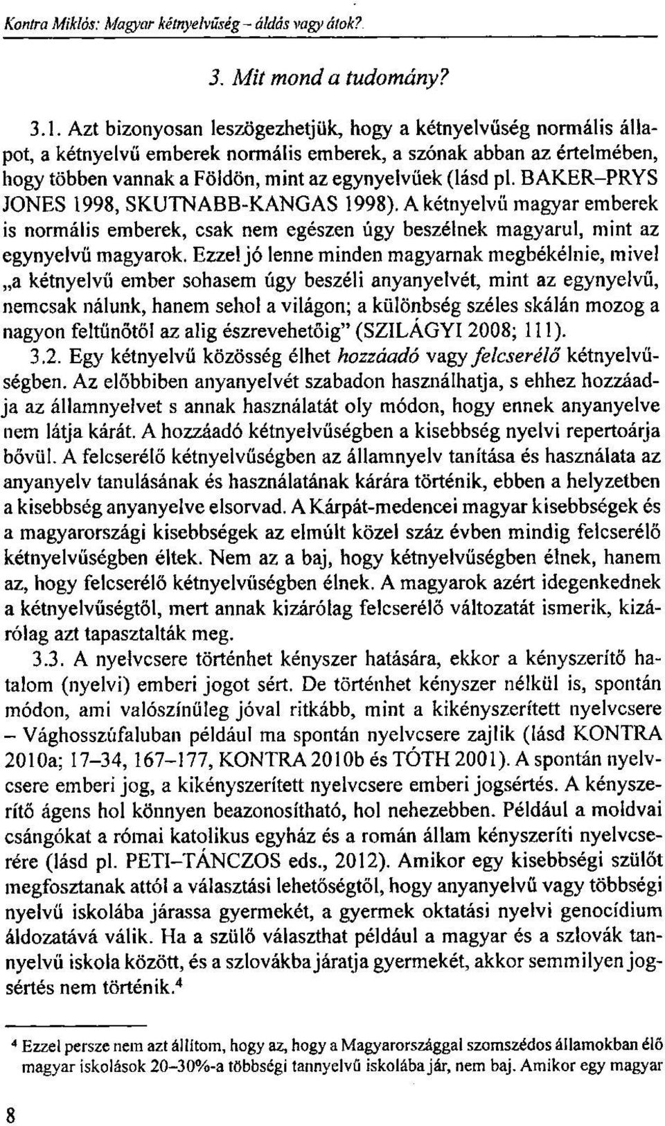 BAKER-PRYS JONES 1998, SKUTNABB-KANGAS 1998). A kétnyelvű magyar emberek is normális emberek, csak nem egészen úgy beszélnek magyarul, mint az egynyelvű magyarok.