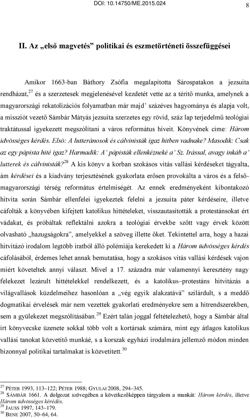 teológiai traktátussal igyekezett megszólítani a város református híveit. Könyvének címe: Három idvösséges kérdés. Elsö: A lutteránosok és cálvinisták igaz hitben vadnake?