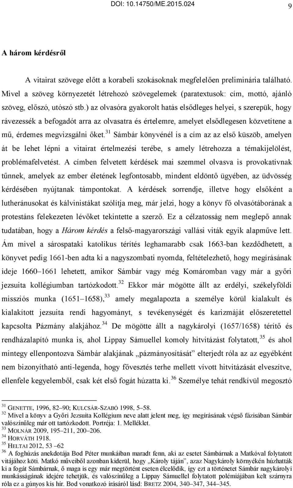 ) az olvasóra gyakorolt hatás elsődleges helyei, s szerepük, hogy rávezessék a befogadót arra az olvasatra és értelemre, amelyet elsődlegesen közvetítene a mű, érdemes megvizsgálni őket.
