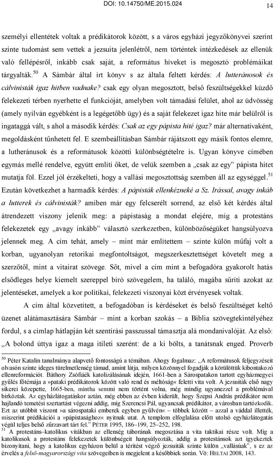 csak egy olyan megosztott, belső feszültségekkel küzdő felekezeti térben nyerhette el funkcióját, amelyben volt támadási felület, ahol az üdvösség (amely nyilván egyébként is a legégetőbb ügy) és a
