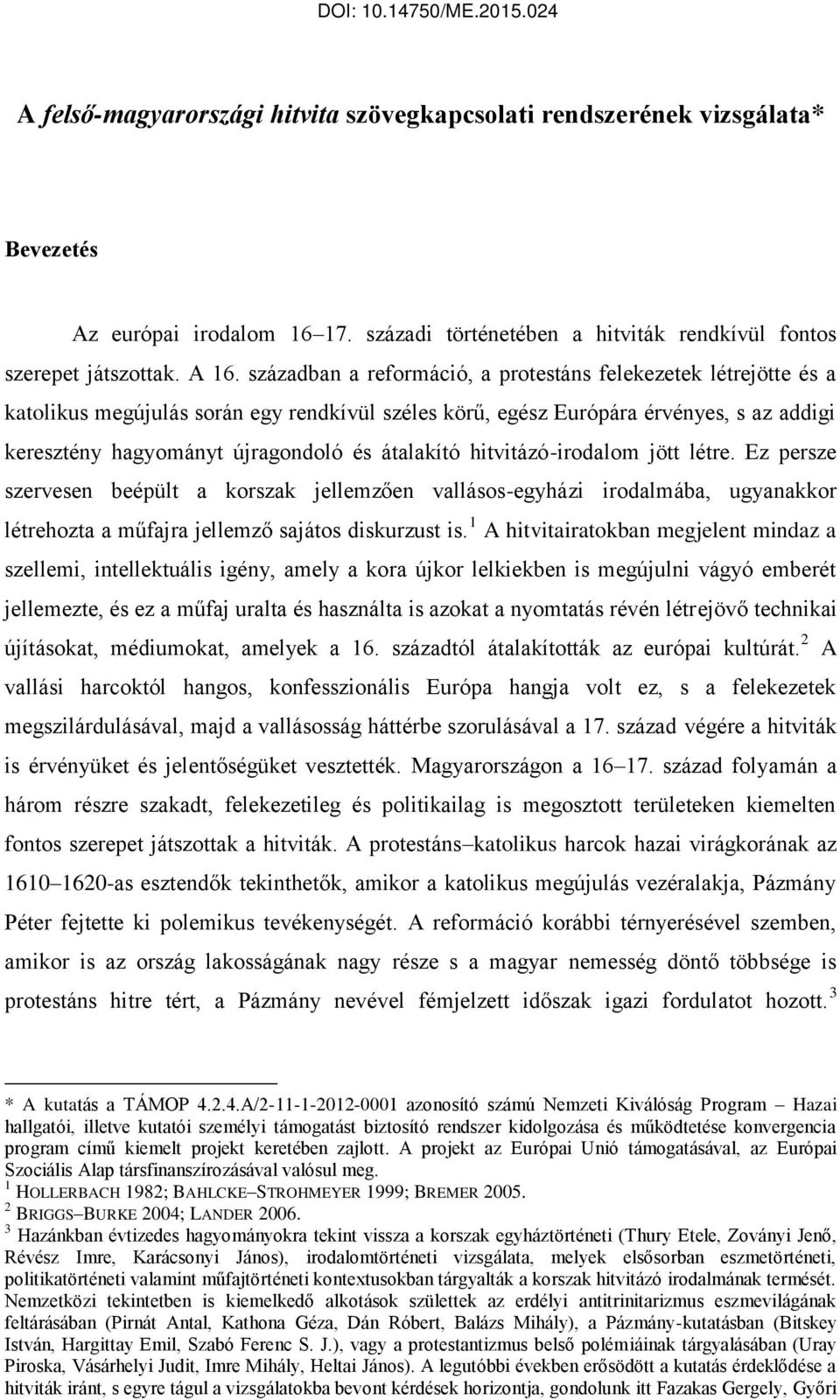 átalakító hitvitázó-irodalom jött létre. Ez persze szervesen beépült a korszak jellemzően vallásos-egyházi irodalmába, ugyanakkor létrehozta a műfajra jellemző sajátos diskurzust is.