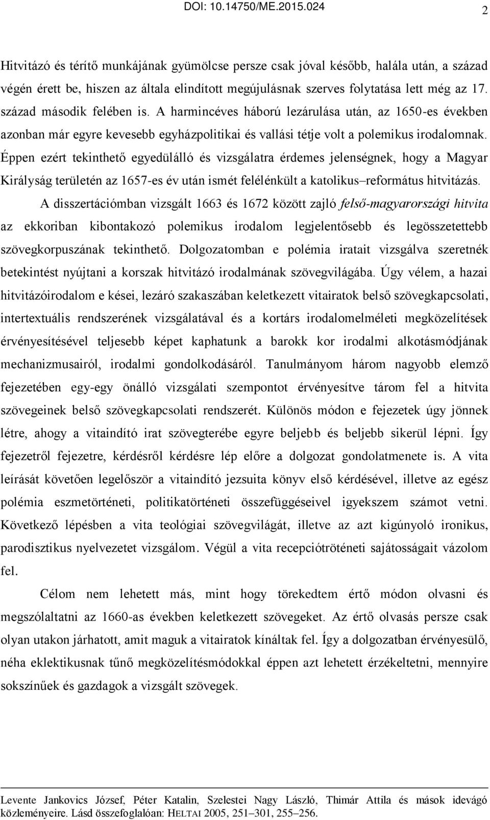 Éppen ezért tekinthető egyedülálló és vizsgálatra érdemes jelenségnek, hogy a Magyar Királyság területén az 16ő7-es év után ismét felélénkült a katolikus református hitvitázás.
