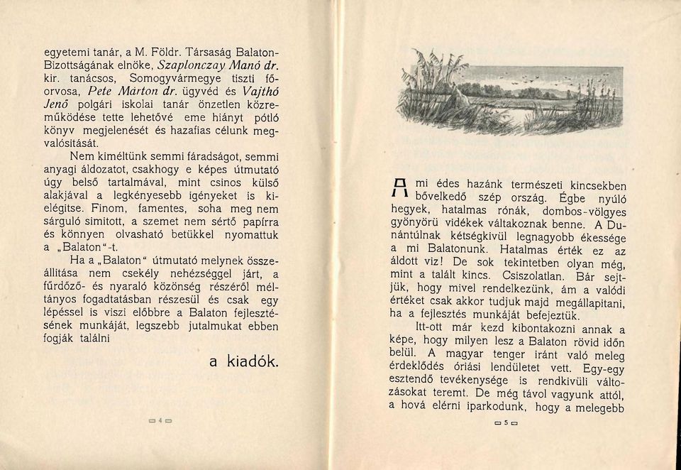 Nem kíméltünk semmi fáradságot, semmi anyagi áldozatot, csakhogy e képes útmutató úgy belső tartalmával, mint csinos külső alakjával a legkényesebb igényeket is kielégítse.