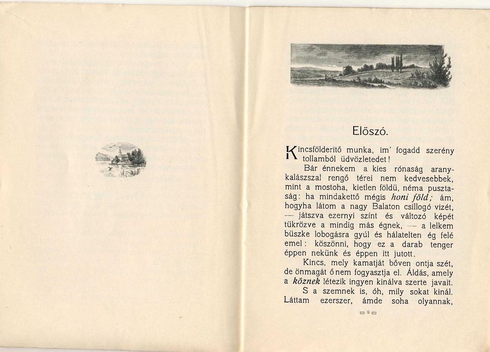 a nagy Balaton csillogó vizét, játszva ezernyi színt és változó képét tükrözve a mindig más égnek, a lelkem büszke lobogásra gyúl és hálatelten ég felé emel: köszönni,