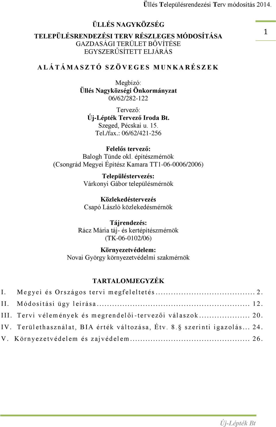 építészmérnök (Csongrád Megyei Építész Kamara TT1-06-0006/2006) Településtervezés: Várkonyi Gábor településmérnök Közlekedéstervezés Csapó László közlekedésmérnök Tájrendezés: Rácz Mária táj- és