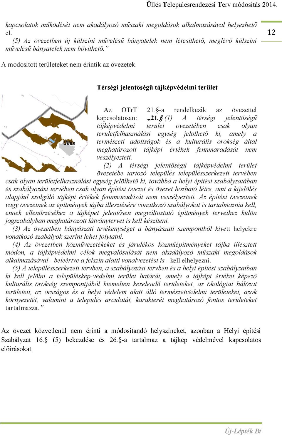 Térségi jelentőségű tájképvédelmi terület Az OTrT 21. -a rendelkezik az övezettel kapcsolatosan: 21.