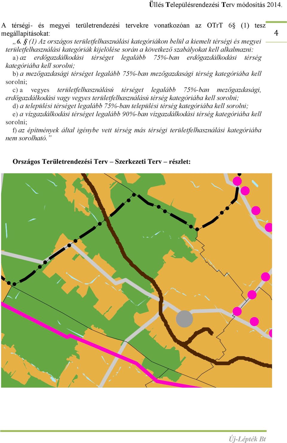 térséget legalább 75%-ban erdőgazdálkodási térség kategóriába kell sorolni; b) a mezőgazdasági térséget legalább 75%-ban mezőgazdasági térség kategóriába kell sorolni; c) a vegyes