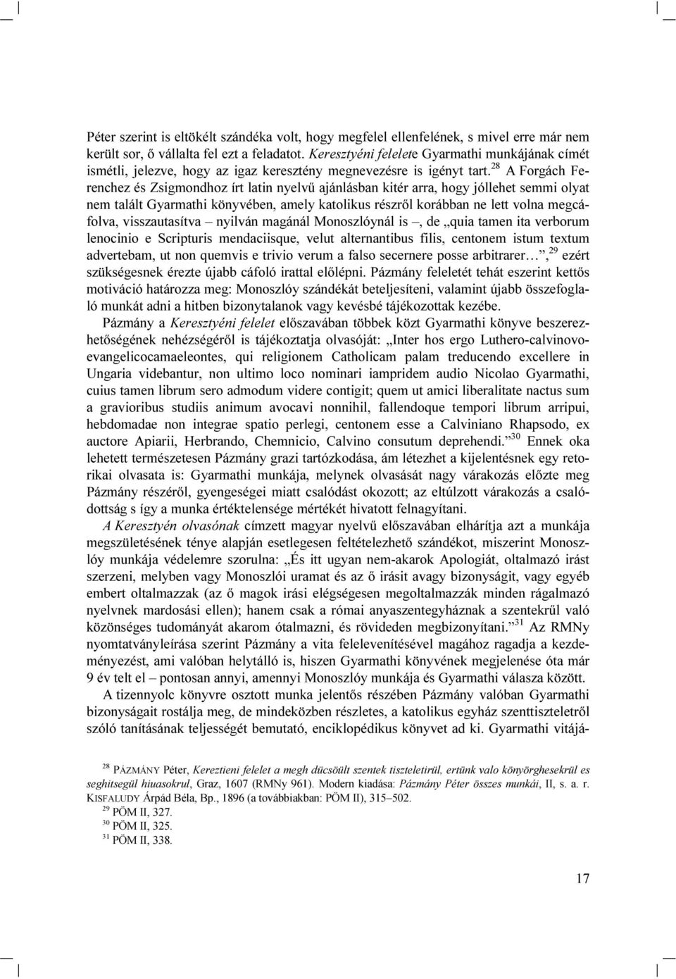 28 A Forgách Ferenchez és Zsigmondhoz írt latin nyelvű ajánlásban kitér arra, hogy jóllehet semmi olyat nem talált Gyarmathi könyvében, amely katolikus részről korábban ne lett volna megcáfolva,