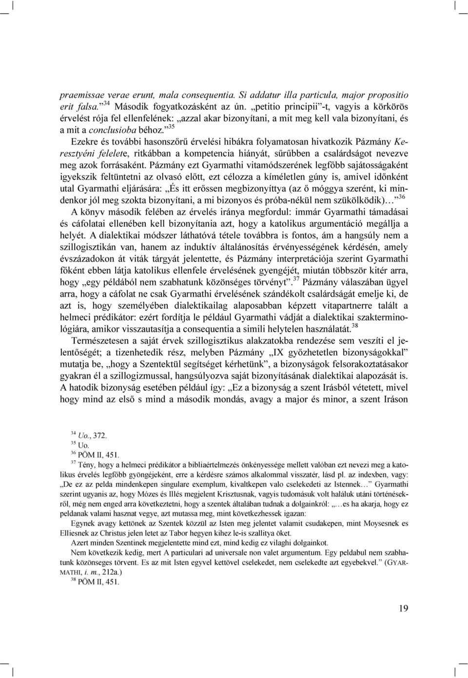 35 Ezekre és további hasonszőrű érvelési hibákra folyamatosan hivatkozik Pázmány Keresztyéni felelete, ritkábban a kompetencia hiányát, sűrűbben a csalárdságot nevezve meg azok forrásaként.