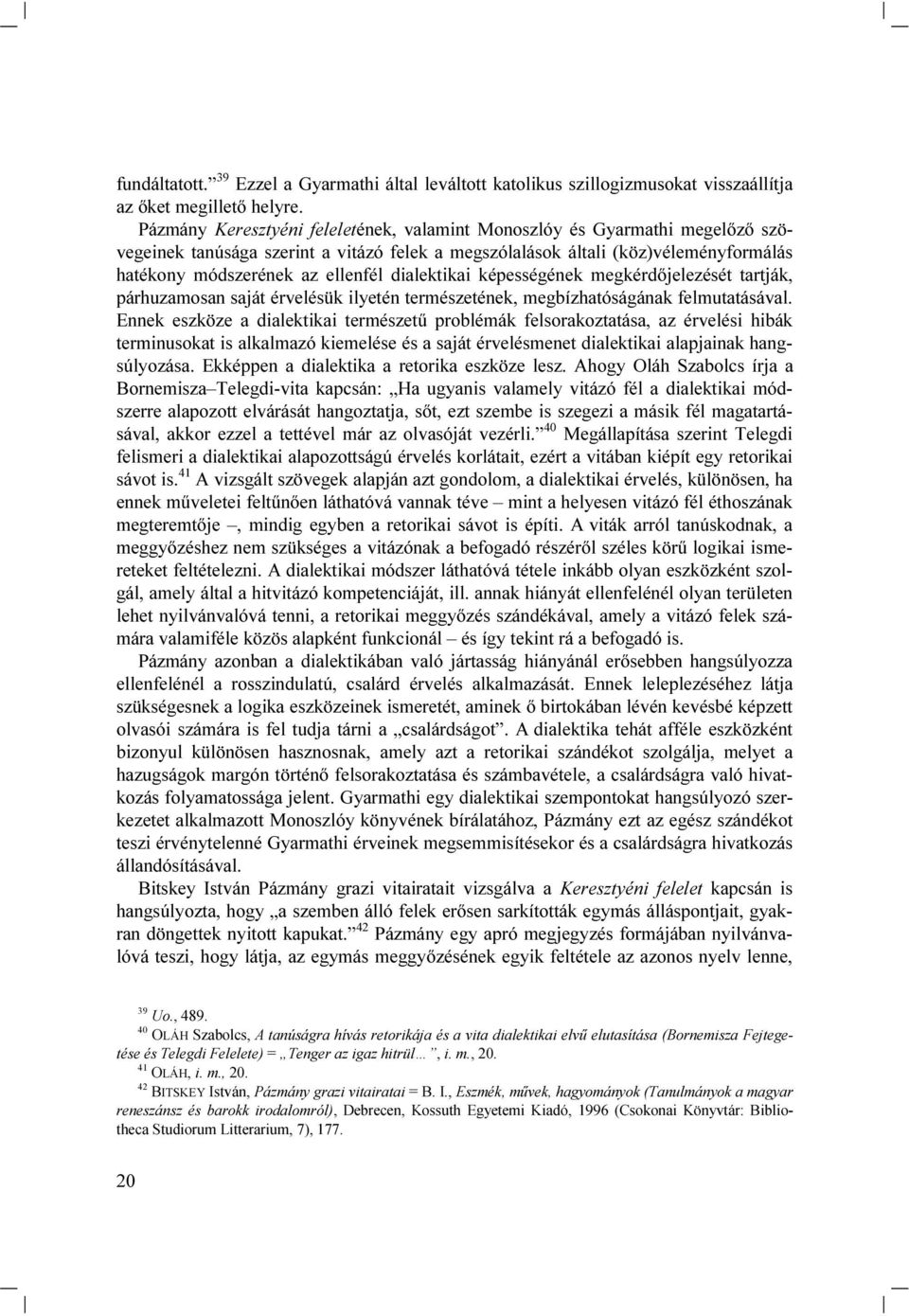 dialektikai képességének megkérdőjelezését tartják, párhuzamosan saját érvelésük ilyetén természetének, megbízhatóságának felmutatásával.