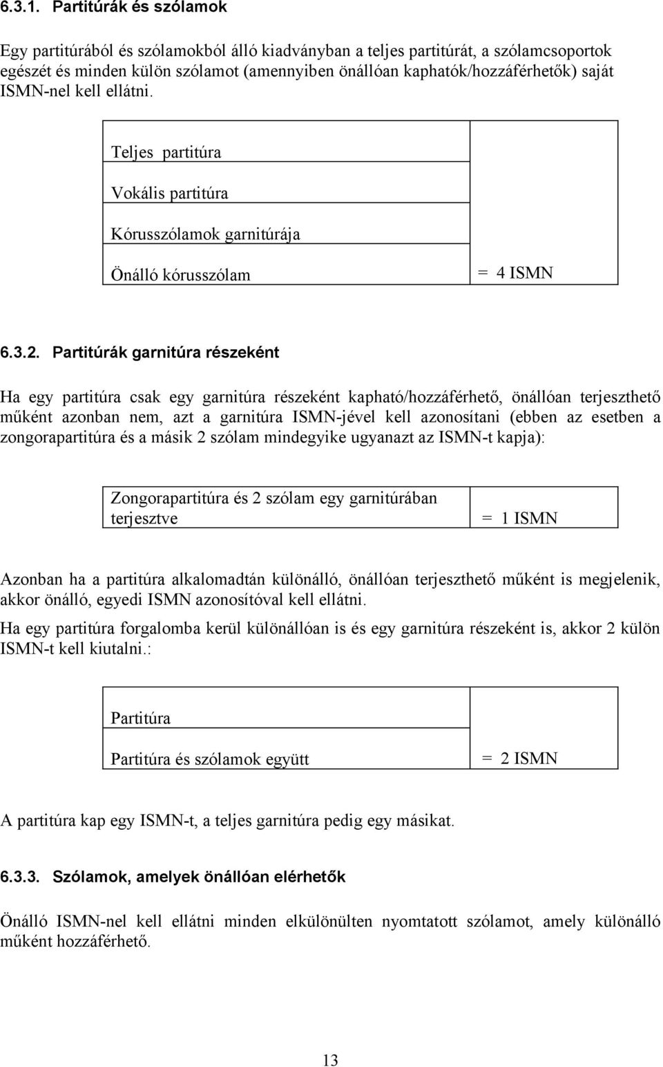 ISMN-nel kell ellátni. Teljes partitúra Vokális partitúra Kórusszólamok garnitúrája Önálló kórusszólam = 4 ISMN 6.3.2.