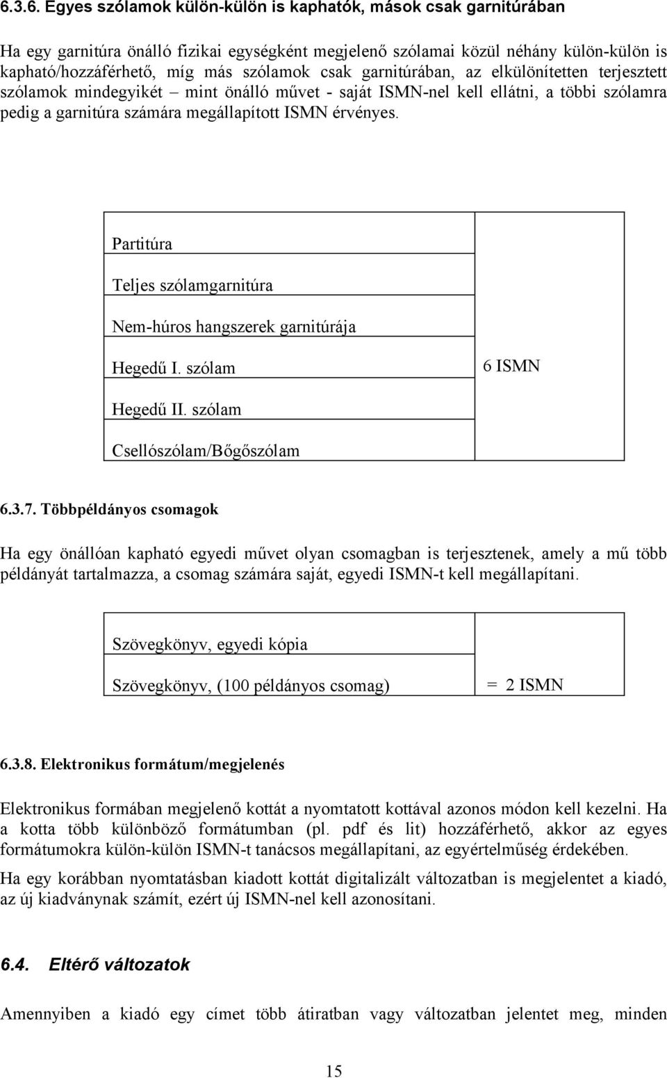 Partitúra Teljes szólamgarnitúra Nem-húros hangszerek garnitúrája Hegedű I. szólam 6 ISMN Hegedű II. szólam Csellószólam/Bőgőszólam 6.3.7.