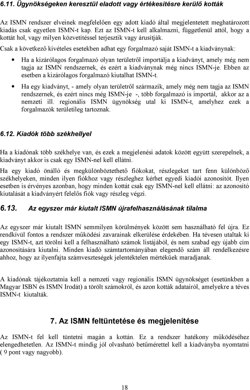 Csak a következő kivételes esetekben adhat egy forgalmazó saját ISMN-t a kiadványnak: Ha a kizárólagos forgalmazó olyan területről importálja a kiadványt, amely még nem tagja az ISMN rendszernek, és