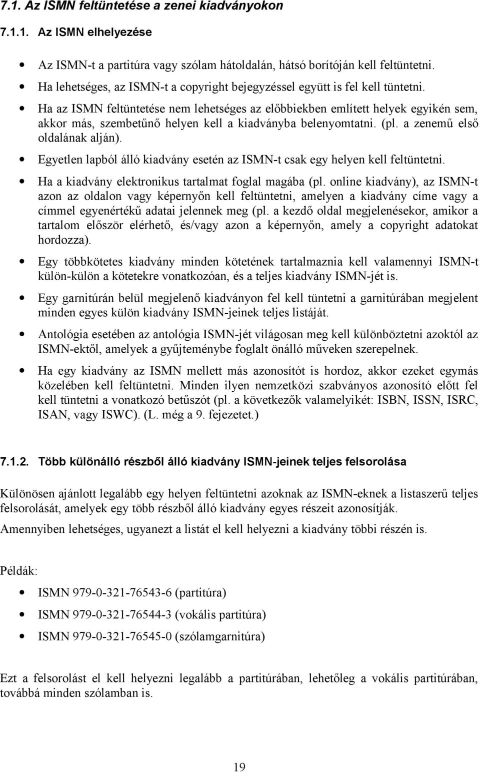 Ha az ISMN feltüntetése nem lehetséges az előbbiekben említett helyek egyikén sem, akkor más, szembetűnő helyen kell a kiadványba belenyomtatni. (pl. a zenemű első oldalának alján).