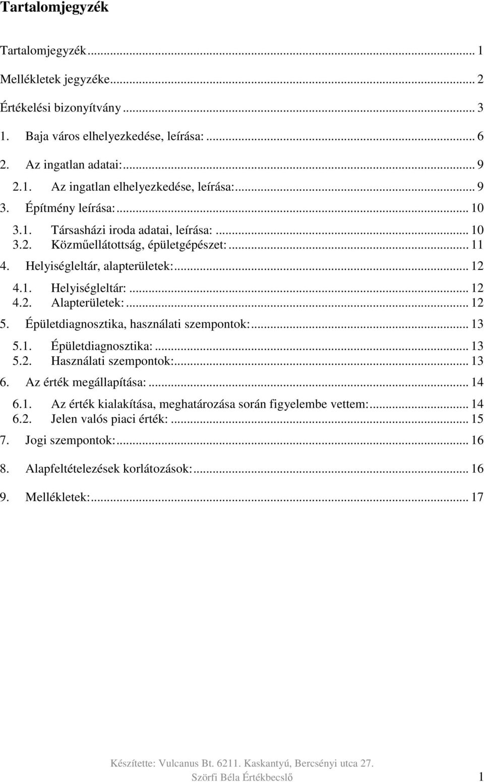 .. 12 5. Épületdiagnosztika, használati szempontok:... 13 5.1. Épületdiagnosztika:... 13 5.2. Használati szempontok:... 13 6. Az érték megállapítása:... 14 6.1. Az érték kialakítása, meghatározása során figyelembe vettem:.